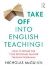 Image for Take off into English teaching!  : how to prepare for your secondary teacher training programme