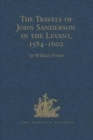 Image for The travels of John Sanderson in the Levant, 1584-1602  : with his autobiography and selections from his correspondence