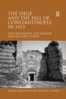 Image for The siege and the fall of Constantinople in 1453: historiography, topography, and military studies
