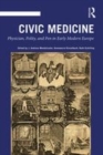 Image for Civic medicine: physician, polity, and pen in early modern Europe