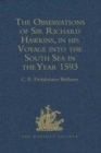 Image for The observations of Sir Richard Hawkins, Knt., in his voyage into the South Sea in the year 1593