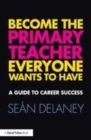 Image for Become the primary teacher everyone wants to have  : a guide to career success
