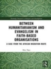 Image for Between humanitarianism and evangelism in faith-based organisations  : a case from the African migration route