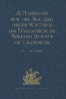 Image for A regiment for the sea, and other writings on navigation, by William Bourne of Gravesend, a gunner, c.1535-1582