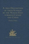 Image for A true description of three voyages by the North-East towards Cathay and China, undertaken by the Dutch in the years 1594, 1595, and 1596, by Gerrit de Veer  : published at Amsterdam in the year 1598