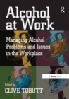 Image for Alcohol at Work: Managing Alcohol Problems and Issues in the Workplace