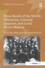 Image for Brass bands of the world  : militarism, colonial legacies, and local music making