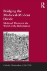 Image for Bridging the medieval-modern divide  : medieval themes in the world of the Reformation