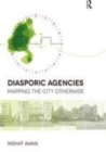 Image for Diasporic agencies  : mapping the city otherwise