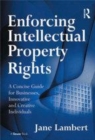 Image for Enforcing intellectual property rights  : a concise guide for businesses, innovative and creative individuals
