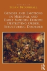 Image for Gender and Emotions in Medieval and Early Modern Europe: Destroying Order, Structuring Disorder