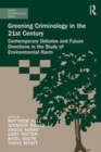 Image for Greening Criminology in the 21st Century: Contemporary debates and future directions in the study of environmental harm