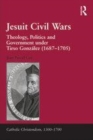 Image for Jesuit civil wars  : theology, politics and government under Tirso Gonzâalez (1687-1705)