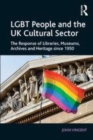 Image for LGBT people and the UK cultural sector: the response of libraries, museums, archives and heritage since 1950
