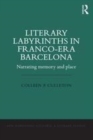 Image for Literary labyrinths in Franco-era Barcelona  : narrating memory and place
