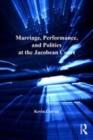 Image for Marriage, performance, and politics in the Jacobean court