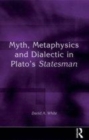 Image for Myth, metaphysics and dialectic in Plato&#39;s Statesman