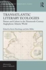 Image for Transatlantic Literary Ecologies: Nature and Culture in the Nineteenth-Century Anglophone Atlantic World