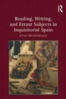 Image for Reading, writing, and errant subjects in inquisitorial Spain