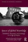 Image for Spaces of Global Knowledge: Exhibition, Encounter and Exchange in an Age of Empire