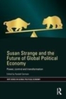 Image for Susan Strange and the future of global political economy  : power, control and transformation