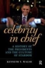 Image for Celebrity in Chief: A History of the Presidents and the Culture of Stardom