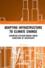 Image for Adapting Infrastructure to Climate Change: Advancing Decision-Making Under Conditions of Uncertainty