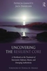 Image for Uncovering the resilient core  : a workbook on the treatment of narcissistic defenses, shame, and emerging authenticity
