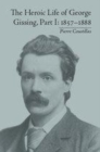 Image for The heroic life of George Gissing.: (1857-1888)