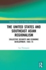 Image for The United States and Southeast Asian regionalism  : collaborative defence and economic security, 1945-75