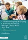 Image for Understanding and managing children&#39;s behaviour through group work ages 3-5: a child-centred approach