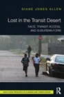 Image for Lost in the transit desert  : race, transit access, and suburban form