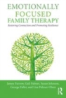 Image for Emotionally focused family therapy  : restoring connection and promoting resilience