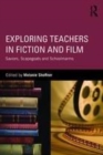 Image for Exploring Teachers in Fiction and Film: Saviors, Scapegoats and Schoolmarms