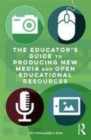 Image for The educator&#39;s guide to producing new media and open educational resources