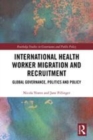 Image for International health worker migration and recruitment: global governance, politics and policy