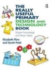 Image for The Really Useful Primary Design and Technology Book: Subject knowledge and lesson ideas