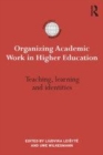 Image for Organizing Academic Work in Higher Education: Teaching, learning and identities