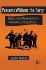Image for Peasants without the party: grass-roots movements in twentieth-century China