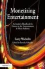 Image for Monetizing entertainment: an insiders handbook for careers in the entertainment &amp; music industry