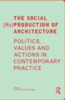 Image for The social (re)production of architecture: politics, values and actions in contemporary practice