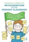 Image for Metacognition in the primary classroom: a practical guide to helping children understand how they learn best