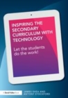 Image for Inspiring the secondary curriculum with technology: let the students do the work!