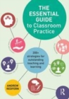 Image for The essential guide to classroom practice: 200+ strategies for outstanding teaching and learning