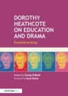 Image for Dorothy Heathcote on education and drama: essential writings