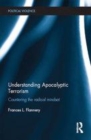 Image for Understanding apocalyptic terrorism: countering the radical mindset