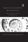 Image for Austrian economics re-examined: the economics of time and ignorance