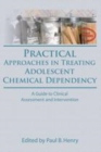 Image for Practical approaches in treating adolescent chemical dependency  : a guide to clinical assessment and intervention