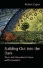 Image for Building out into the dark: theory and observation in science and psychoanalysis