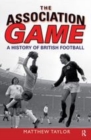 Image for The association game: a history of British football